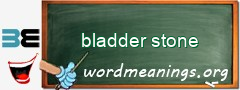 WordMeaning blackboard for bladder stone